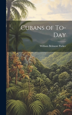 Cubans of To-day - Parker, William Belmont 1871-1934