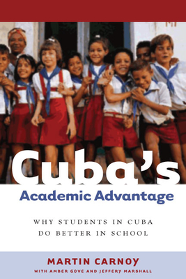 Cuba's Academic Advantage: Why Students in Cuba Do Better in School - Carnoy, Martin