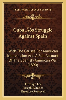 Cuba's Struggle Against Spain: With the Causes for American Intervention and a Full Account of the Spanish-American War, - Lee, Fitzhugh