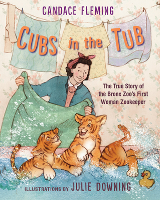 Cubs in the Tub: The True Story of the Bronx Zoo's First Woman Zookeeper - Fleming, Candace