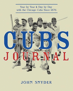 Cubs Journal: Year by Year & Day by Day with the Chicago Cubs Since 1876