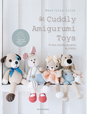 Cuddly Amigurumi Toys: 15 New Crochet Projects by Lilleliis - Lille, Mari-Liis