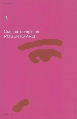 Cuentos Completos: Roberto Arlt - Arlt, Roberto, and Vinas, David, and Garzo, Gustavo Martin (Preface by)