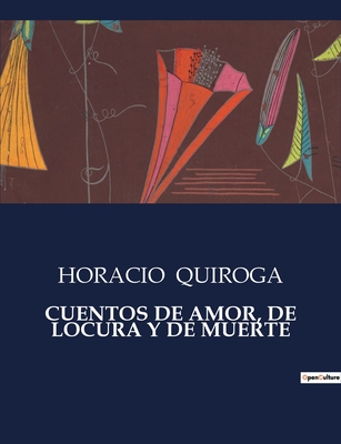 Cuentos de Amor, de Locura y de Muerte - Quiroga, Horacio