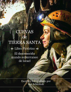Cuevas de Tierra Santa - Libro Pictrico: El desconocido mundo subterraneo de Israel / Caving in the Holy Land (Spanish Edition)
