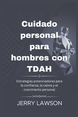 Cuidado personal para hombres con TDAH: Estrategias potenciadoras para la confianza, la calma y el crecimiento personal - Lawson, Jerry