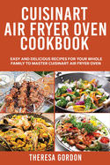 Cuisinart Air Fryer Oven Cookbook: Easy and Delicious Recipes for Your Whole Family to Master Cuisinart Air Fryer Oven