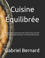 Cuisine quilibre: 300 Recettes Savoureuses de Tartes, Pizzas, Quiches et Pains  Faible Sucre pour une Alimentation Saine