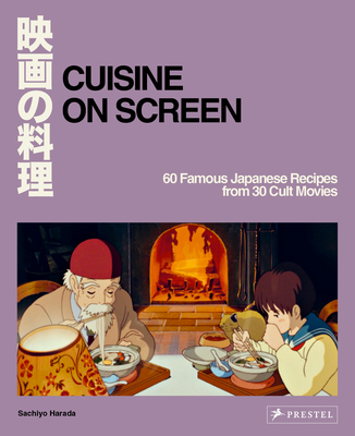 Cuisine on Screen: 60 Famous Japanese Recipes from 30 Cult Movies - Harada, Sachiyo