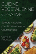 Cuisine V?g?talienne Cr?ative: Saveurs Naturelles pour le Bien-?tre et la Gourmandise