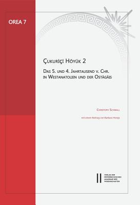 Cukurici Hoyuk 2: Das 5. Und Das 4. Jahrtausend V. Chr. in Westanatolien Und Der Ostagais. Mit Einem Beitrag Von Barbara Horejs - Schwall, Christips, and Horejs, Barbara (Contributions by)