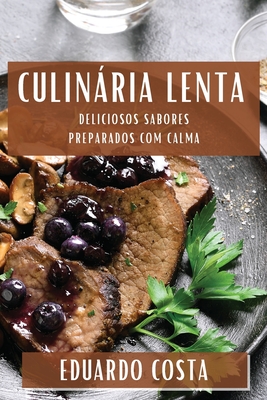 Culinria Lenta: Deliciosos Sabores Preparados com Calma - Costa, Eduardo