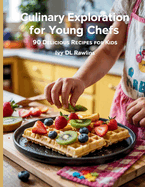 Culinary Exploration for Young Chefs: 90 Delicious Recipes for Kids - Ivy DL Rawlins