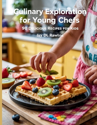 Culinary Exploration for Young Chefs: 90 Delicious Recipes for Kids - Ivy DL Rawlins - Rawlins, Ivy DL