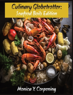 Culinary Globetrotter: Seafood Boils Edition - Corpening, Monica Y