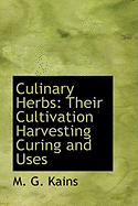 Culinary Herbs: Their Cultivation Harvesting Curing and Uses