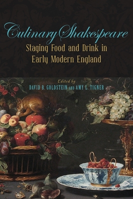 Culinary Shakespeare: Staging Food and Drink in Early Modern England - Goldstein, David B (Editor), and Tigner, Amy L (Editor)