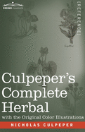 Culpeper's Complete Herbal: A Comprehensive Description of Nearly all Herbs with their Medicinal Properties and Directions for Compounding the Medicines Extracted from Them