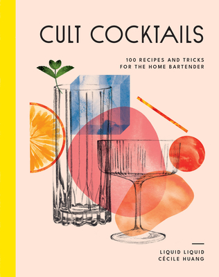 Cult Cocktails: 100 Recipes and Tricks for the Home Bartender - Liquid Liquid