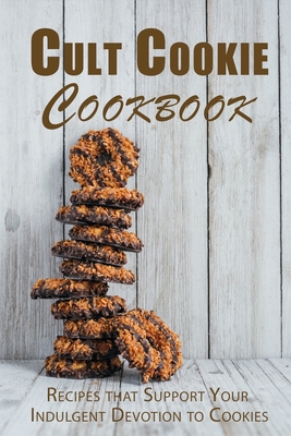 Cult Cookie Cookbook: Recipes that Support Your Indulgent Devotion to Cookies - Boucher, Juliette