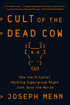 Cult of the Dead Cow: How the Original Hacking Supergroup Might Just Save the World - Menn, Joseph