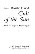 Cult of the Sun: Myth and Magic in Ancient Egypt - David, A. Rosalie