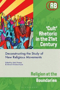 Cult Rhetoric in the 21st Century: Deconstructing the Study of New Religious Movements