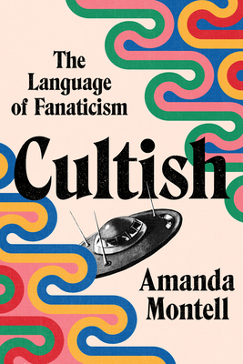 Cultish: The Language of Fanaticism - Montell, Amanda