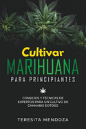 Cultivar Marihuana para Principiantes: Consejos y T?cnicas de Expertos para un Cultivo de Cannabis Exitoso