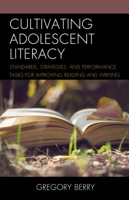 Cultivating Adolescent Literacy: Standards, Strategies, and Performance Tasks for Improving Reading and Writing - Berry, Gregory