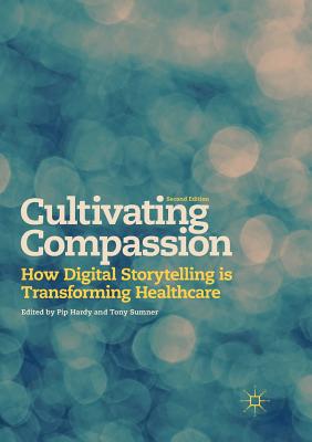 Cultivating Compassion: How Digital Storytelling Is Transforming Healthcare - Hardy, Pip (Editor), and Sumner, Tony (Editor)