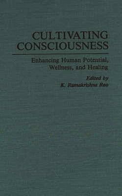 Cultivating Consciousness: Enhancing Human Potential, Wellness, and Healing - Rao, K Ramakrishna (Editor), and Ramakrishna Rao, K