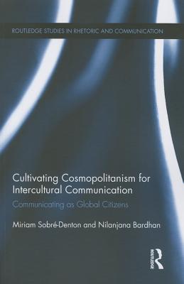 Cultivating Cosmopolitanism for Intercultural Communication: Communicating as a Global Citizen - Sobre-Denton, Miriam, and Bardhan, Nilanjana