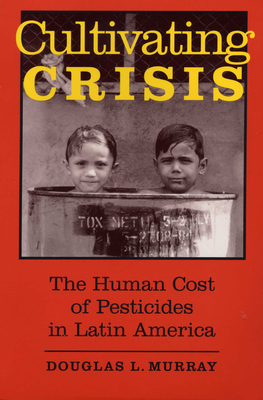 Cultivating Crisis: The Human Cost of Pesticides in Latin America - Murray, Douglas L