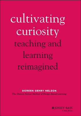 Cultivating Curiosity: Teaching and Learning Reimagined - Gehry Nelson, Doreen