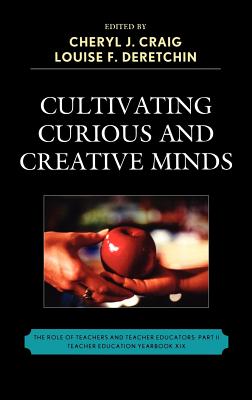 Cultivating Curious and Creative Minds: The Role of Teachers and Teacher Educators, Part II - Craig, Cheryl J. (Contributions by), and Deretchin, Louise F. (Editor), and Peace, Terrell M. (Contributions by)