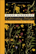 Cultivating Delight: A Natural History of My Garden - Ackerman, Diane