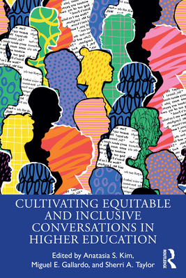 Cultivating Equitable and Inclusive Conversations in Higher Education - Kim, Anatasia S (Editor), and Gallardo, Miguel E (Editor), and Taylor, Sherri A (Editor)