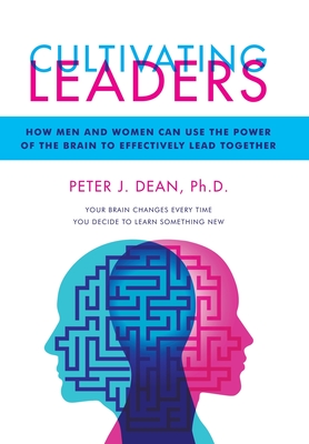 Cultivating Leaders: How Men and Women Can Use the Power of the Brain to Effectively Lead Together - Dean, Peter J
