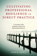 Cultivating Professional Resilience in Direct Practice: A Guide for Human Service Professionals