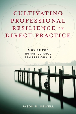 Cultivating Professional Resilience in Direct Practice: A Guide for Human Service Professionals - Newell, Jason M