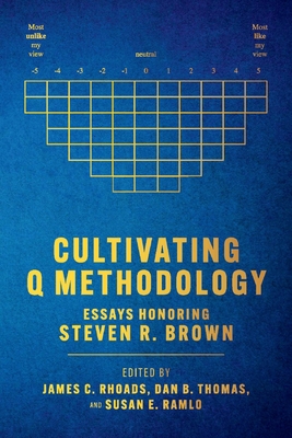 Cultivating Q Methodology: Essays Honoring Steven R. Brown - Rhoads, James C, and Thomas, Dan B (Editor), and Ramlo, Susan E (Editor)