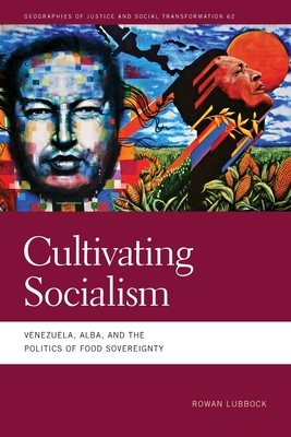 Cultivating Socialism: Venezuela, Alba, and the Politics of Food Sovereignty - Lubbock, Rowan