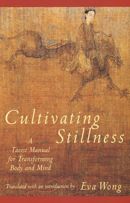 Cultivating Stillness: A Taoist Manual for Transforming Body and Mind - Wong, Eva