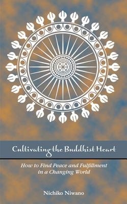 Cultivating the Buddhist Heart: How to Find Peace and Fulfillment in a Changing World - Niwano, Nichiko, and Trumbull, Suzanne, and Murata, Susan (Translated by)