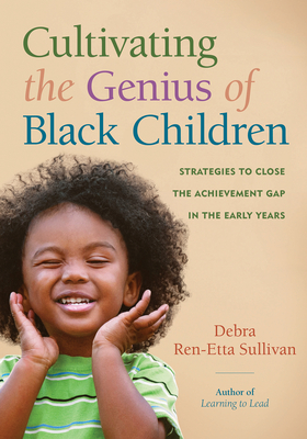 Cultivating the Genius of Black Children: Strategies to Close the Achievement Gap in the Early Years - Sullivan, Debra Ren-Etta