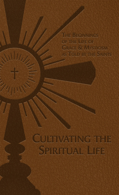 Cultivating the Spiritual Life: The Beginnings of the Life of Grace & Mysticism as Told by the Saints - Tanqueray, Adolphe, Fr.