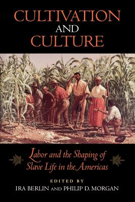 Cultivation and Culture: Labor and the Shaping of Slave Life in the Americas - Berlin, Ira (Editor), and Morgan, Philip D (Editor)