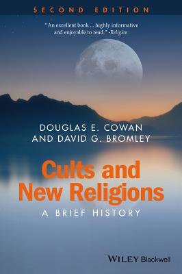 Cults and New Religions: A Brief History - Cowan, Douglas E., and Bromley, David G.