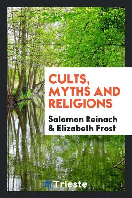 Cults, Myths and Religions - Reinach, Salomon, and Frost, Elizabeth